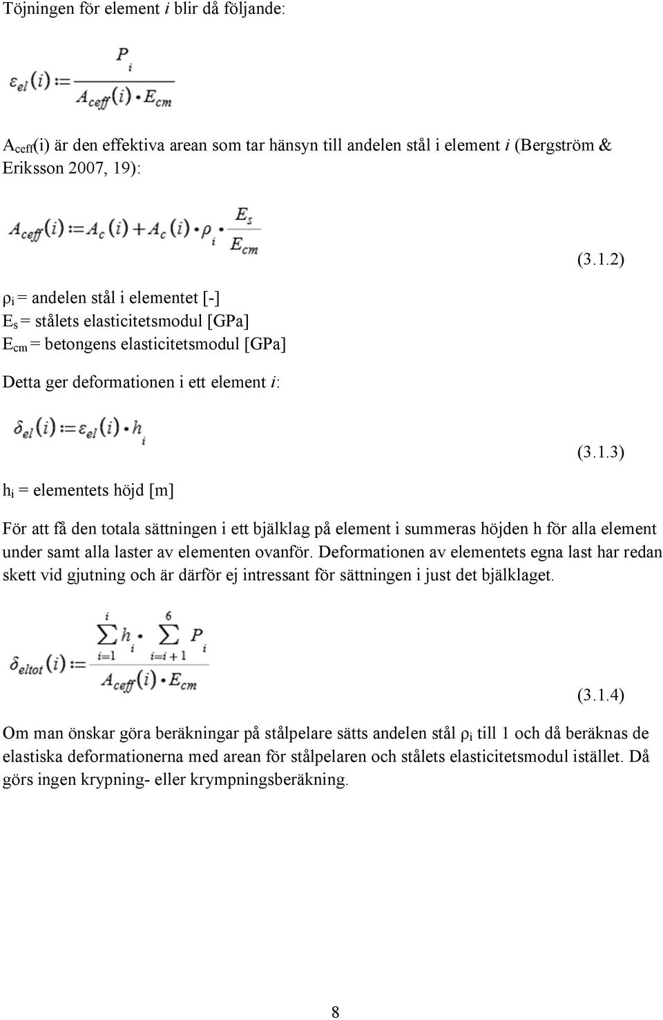 2) h i = elementets höjd [m] (3.1.3) För att få den totala sättningen i ett bjälklag på element i summeras höjden h för alla element under samt alla laster av elementen ovanför.