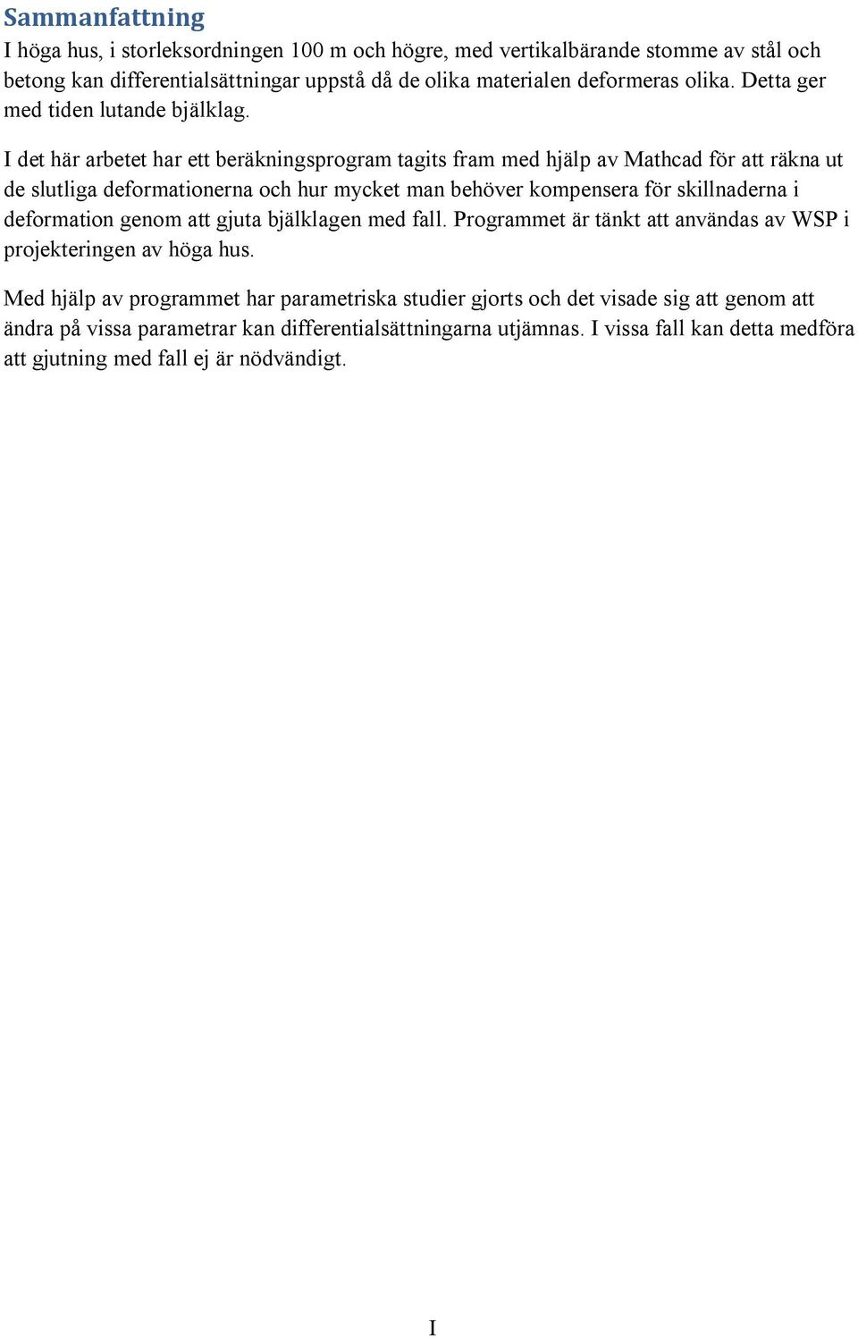 I det här arbetet har ett beräkningsprogram tagits fram med hjälp av Mathcad för att räkna ut de slutliga deformationerna och hur mycket man behöver kompensera för skillnaderna i