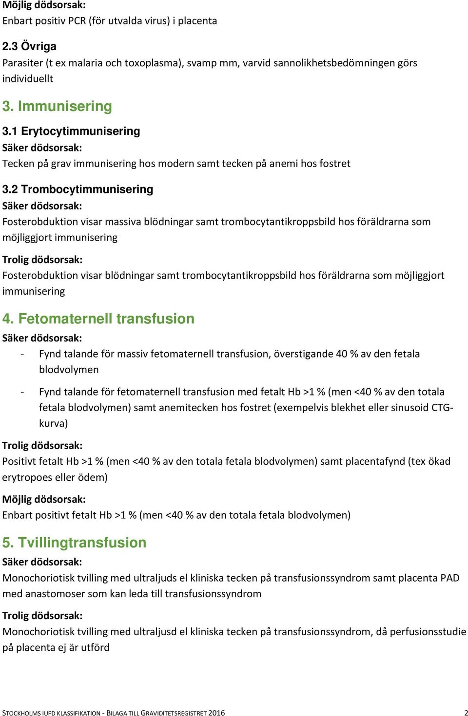 2 Trombocytimmunisering Fosterobduktion visar massiva blödningar samt trombocytantikroppsbild hos föräldrarna som möjliggjort immunisering Fosterobduktion visar blödningar samt