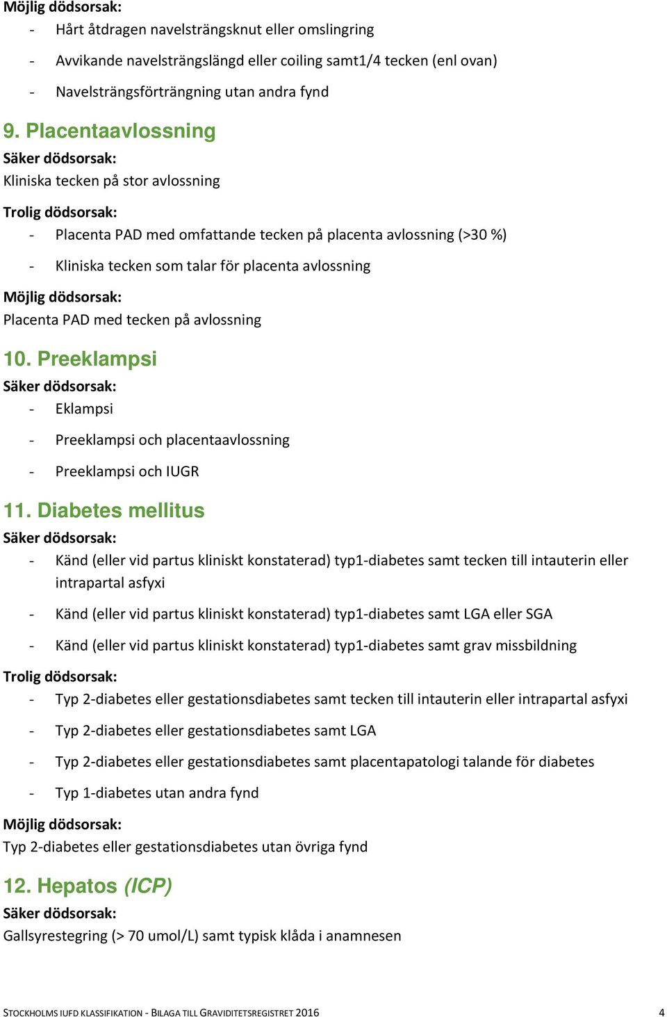 på avlossning 10. Preeklampsi - Eklampsi - Preeklampsi och placentaavlossning - Preeklampsi och IUGR 11.