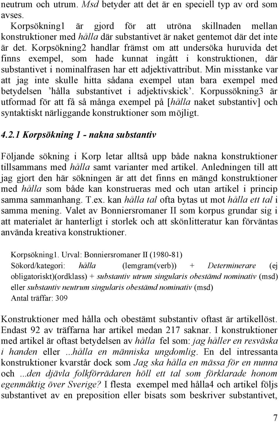 Korpsökning2 handlar främst om att undersöka huruvida det finns exempel, som hade kunnat ingått i konstruktionen, där substantivet i nominalfrasen har ett adjektivattribut.