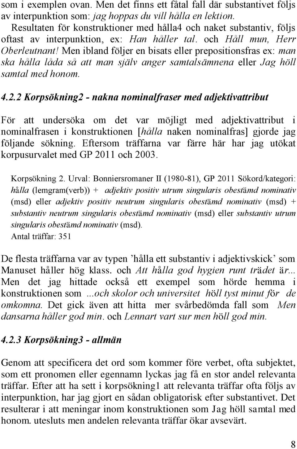 Men ibland följer en bisats eller prepositionsfras ex: man ska hålla låda så att man själv anger samtalsämnena eller Jag höll samtal med honom. 4.2.