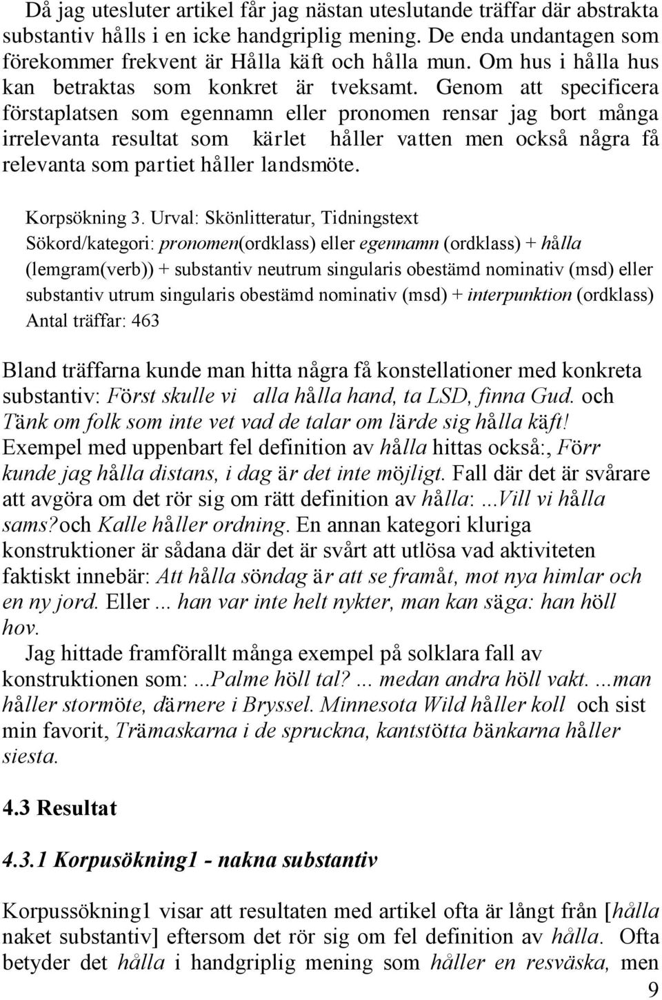 Genom att specificera förstaplatsen som egennamn eller pronomen rensar jag bort många irrelevanta resultat som kärlet håller vatten men också några få relevanta som partiet håller landsmöte.