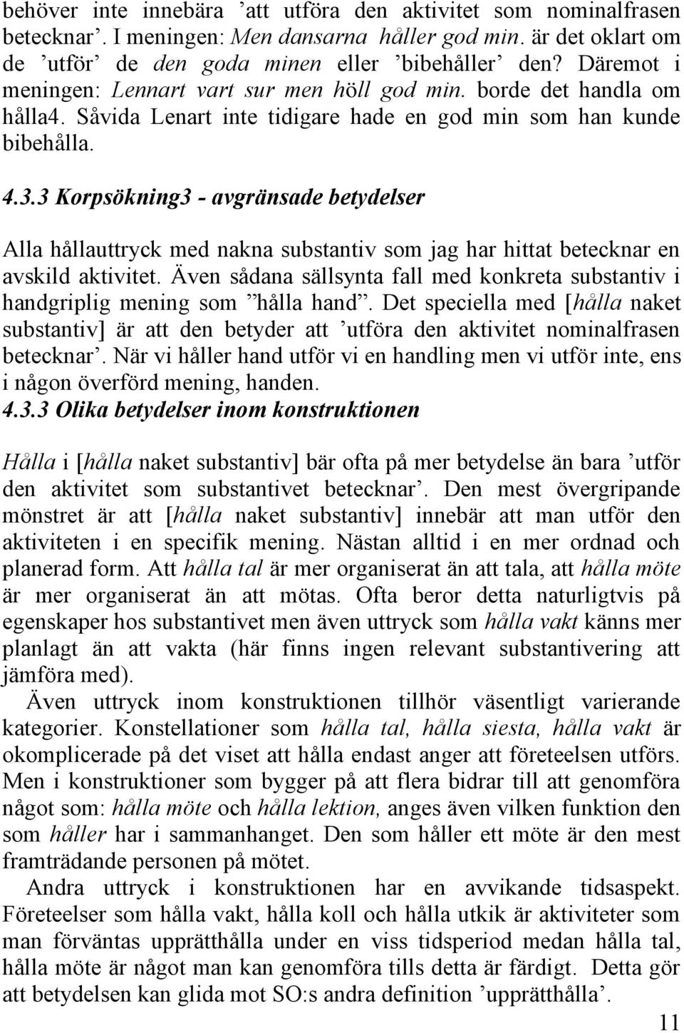 3 Korpsökning3 - avgränsade betydelser Alla hållauttryck med nakna substantiv som jag har hittat betecknar en avskild aktivitet.