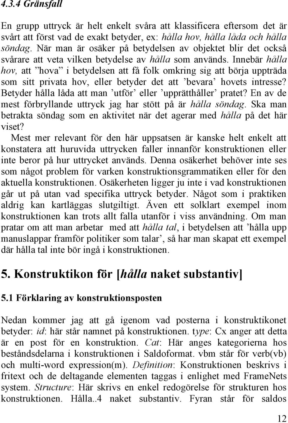 Innebär hålla hov, att hova i betydelsen att få folk omkring sig att börja uppträda som sitt privata hov, eller betyder det att bevara hovets intresse?