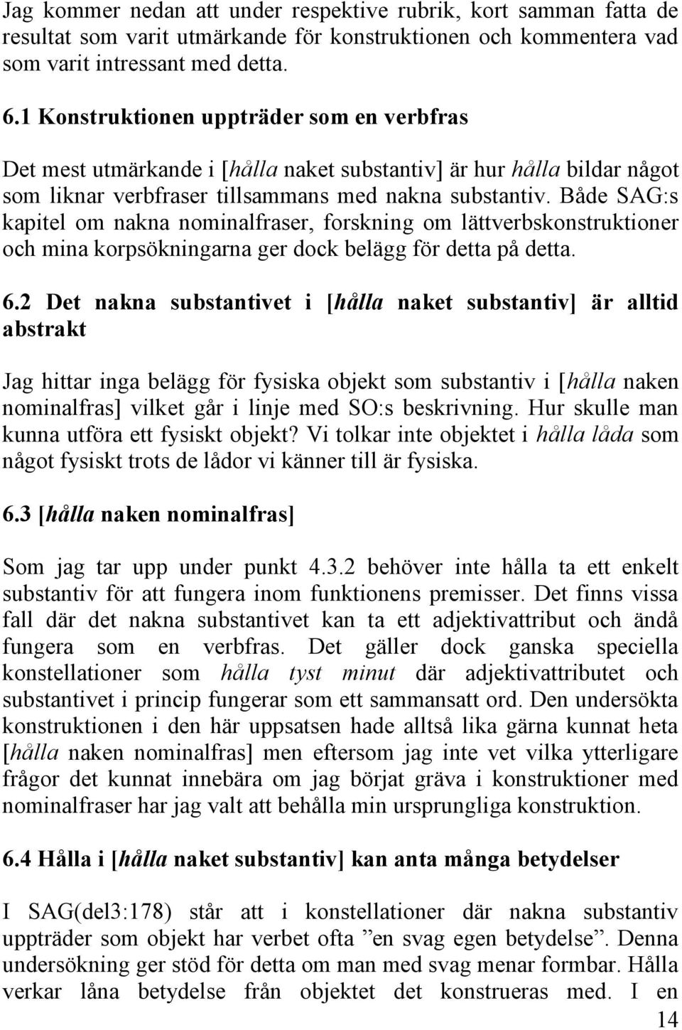 Både SAG:s kapitel om nakna nominalfraser, forskning om lättverbskonstruktioner och mina korpsökningarna ger dock belägg för detta på detta. 6.