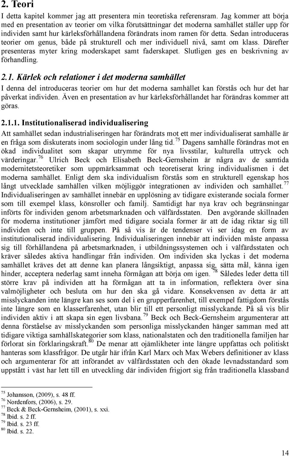 Sedan introduceras teorier om genus, både på strukturell och mer individuell nivå, samt om klass. Därefter presenteras myter kring moderskapet samt faderskapet.