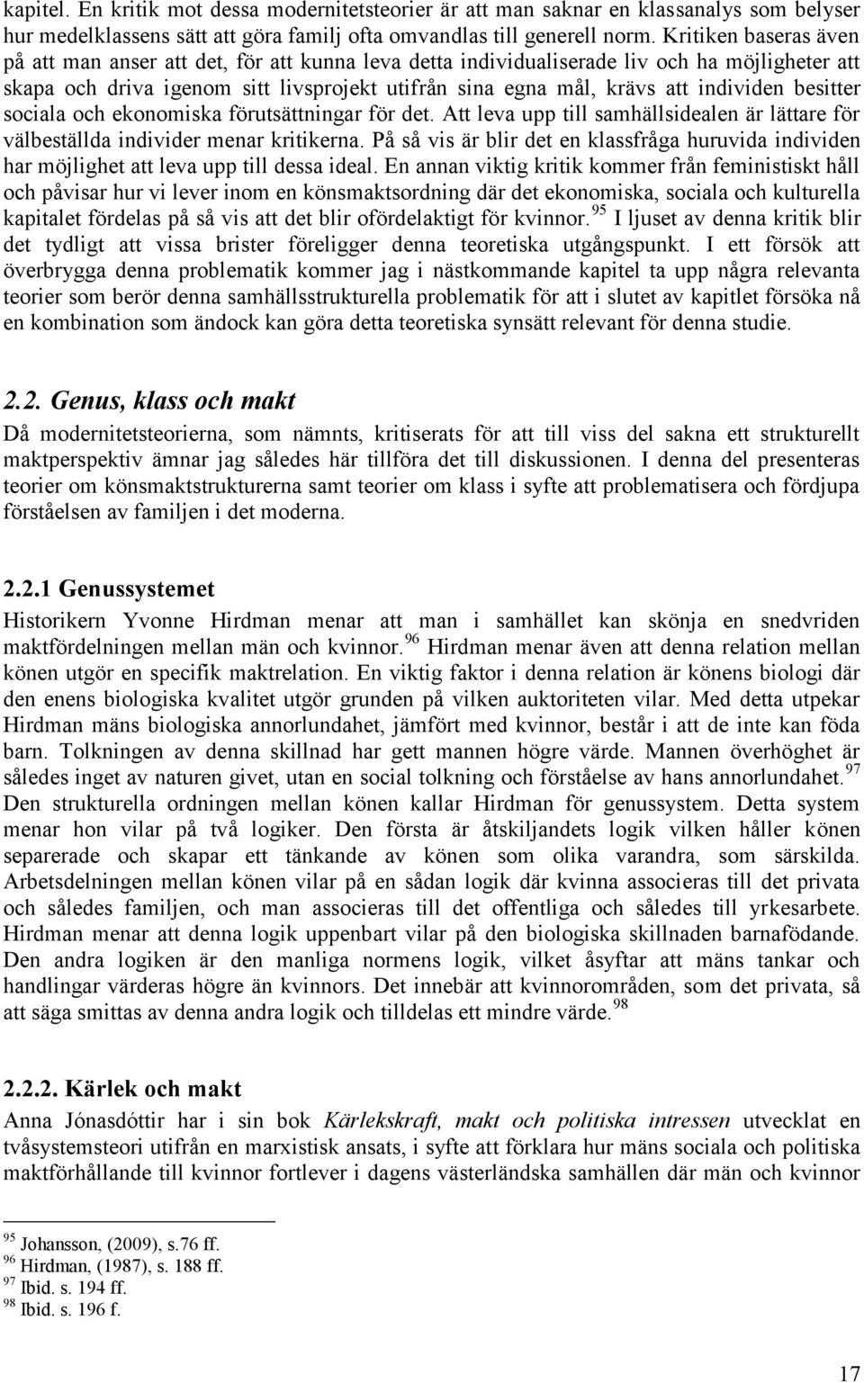 individen besitter sociala och ekonomiska förutsättningar för det. Att leva upp till samhällsidealen är lättare för välbeställda individer menar kritikerna.