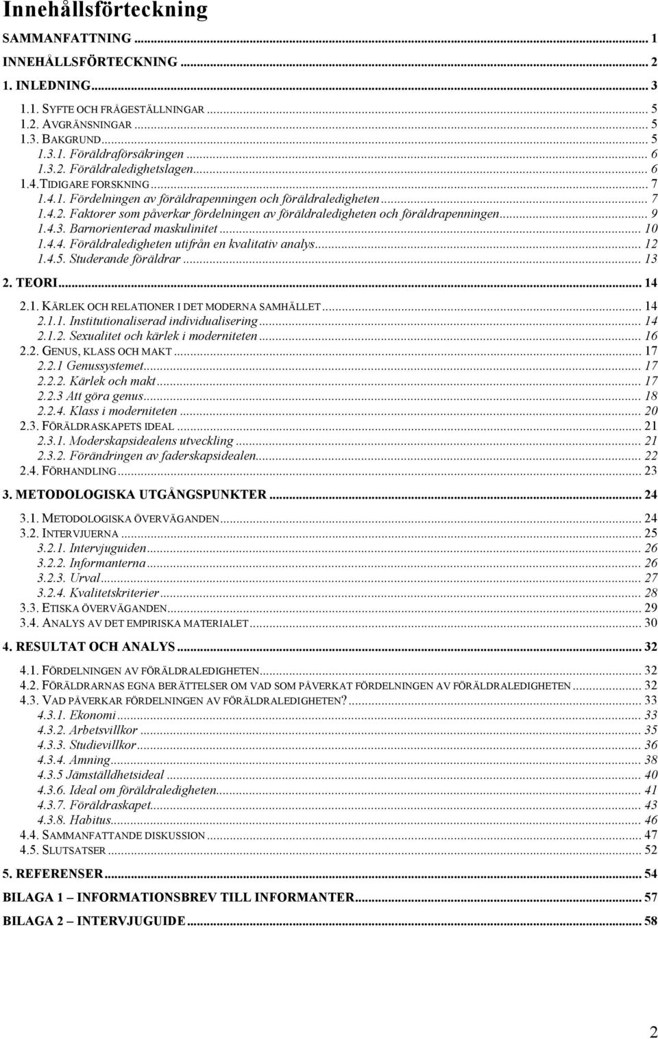 .. 9 1.4.3. Barnorienterad maskulinitet... 10 1.4.4. Föräldraledigheten utifrån en kvalitativ analys... 12 1.4.5. Studerande föräldrar... 13 2. TEORI... 14 2.1. KÄRLEK OCH RELATIONER I DET MODERNA SAMHÄLLET.