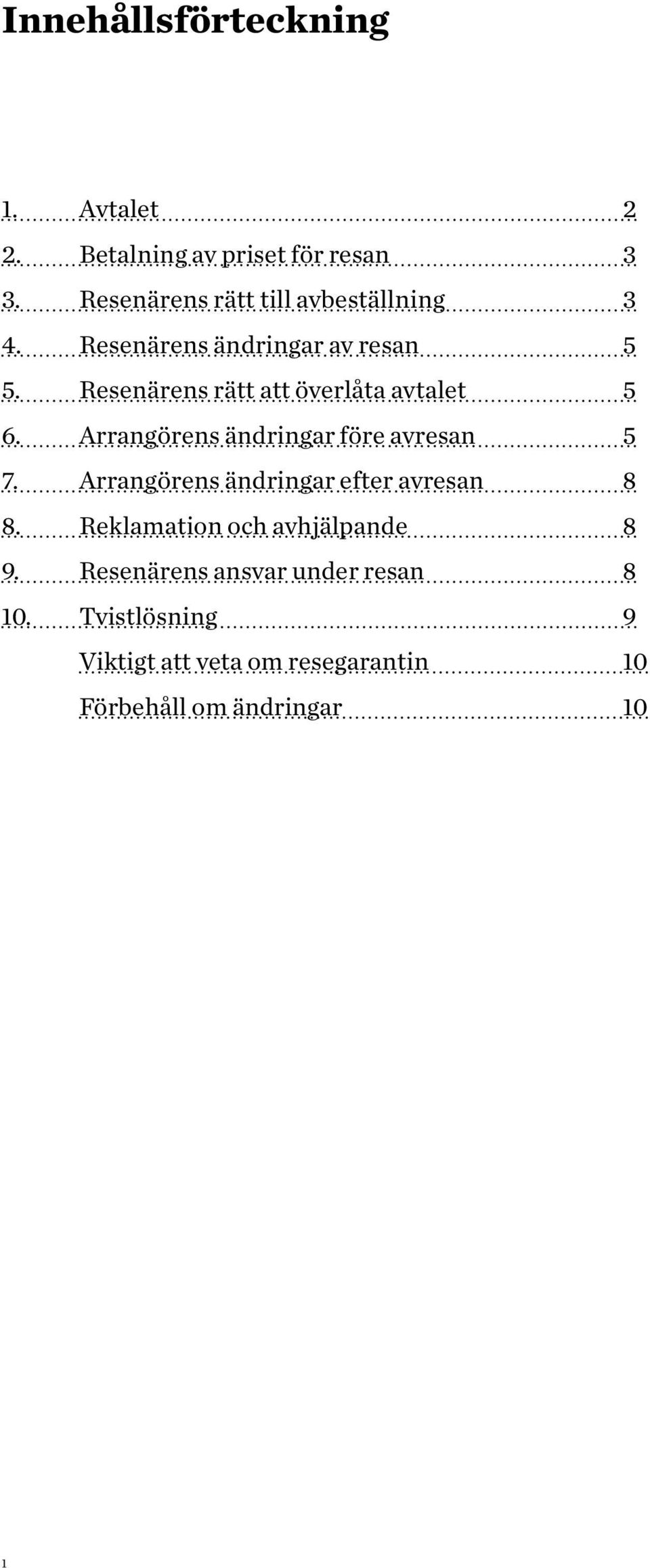 Resenärens rätt att överlåta avtalet 5 6. Arrangörens ändringar före avresan 5 7.