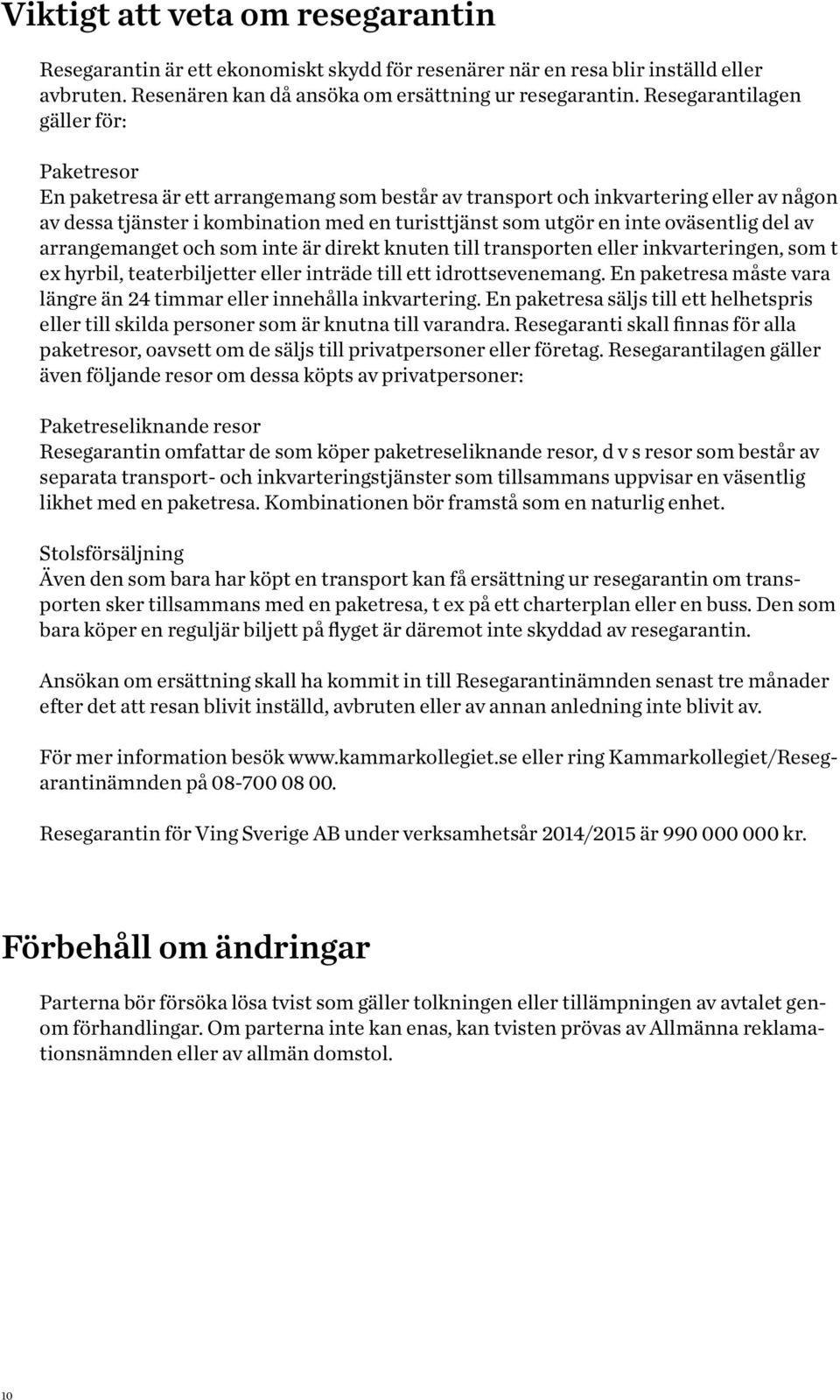 oväsentlig del av arrangemanget och som inte är direkt knuten till transporten eller inkvarteringen, som t ex hyrbil, teaterbiljetter eller inträde till ett idrottsevenemang.