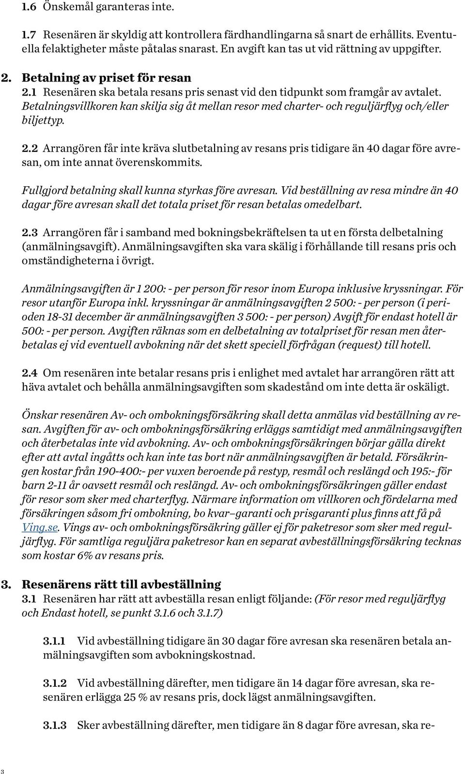 Betalningsvillkoren kan skilja sig åt mellan resor med charter- och reguljärflyg och/eller biljettyp. 2.