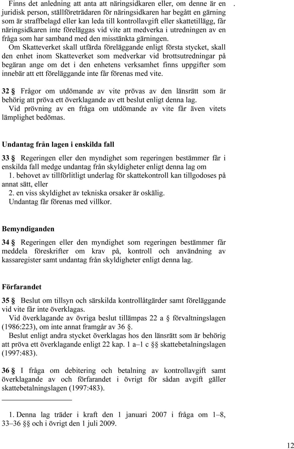 föreläggande enligt första stycket, skall den enhet inom Skatteverket som medverkar vid brottsutredningar på begäran ange om det i den enhetens verksamhet finns uppgifter som innebär att ett