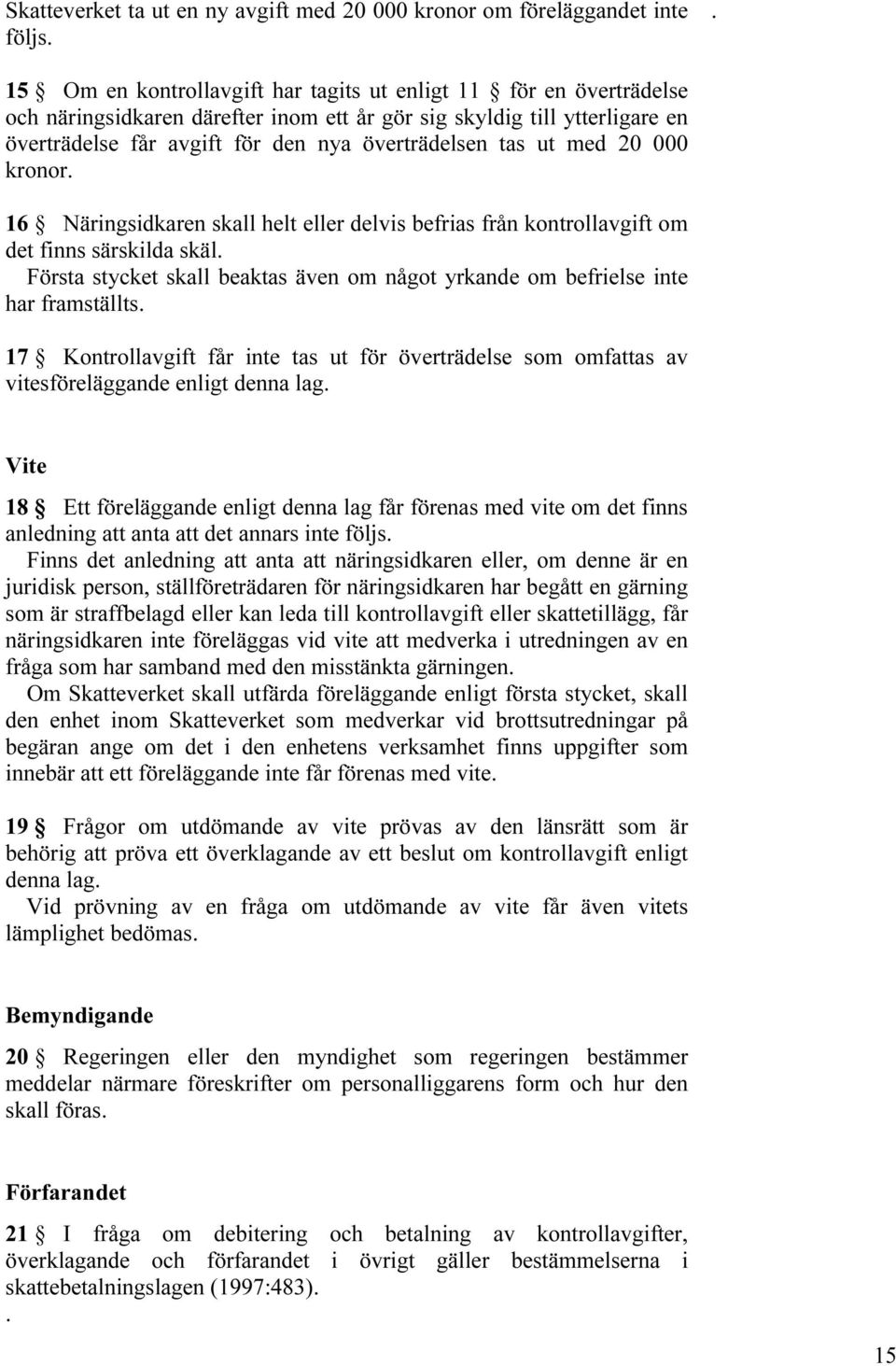 skäl Första stycket skall beaktas även om något yrkande om befrielse inte har framställts 17 Kontrollavgift får inte tas ut för överträdelse som omfattas av vitesföreläggande enligt denna lag Vite 18