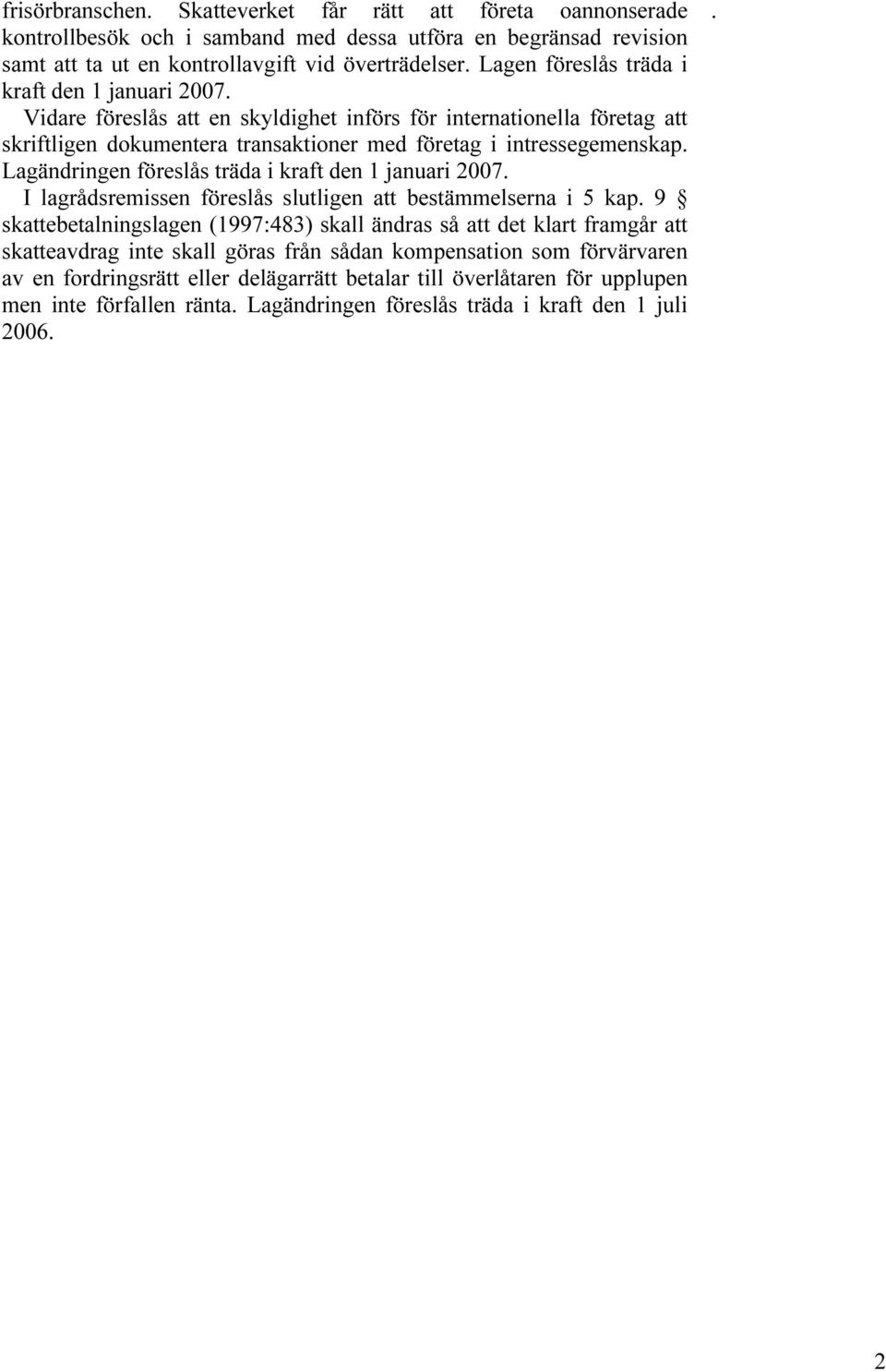 träda i kraft den 1 januari 2007 I lagrådsremissen föreslås slutligen att bestämmelserna i 5 kap 9 skattebetalningslagen (1997:483) skall ändras så att det klart framgår att skatteavdrag inte skall