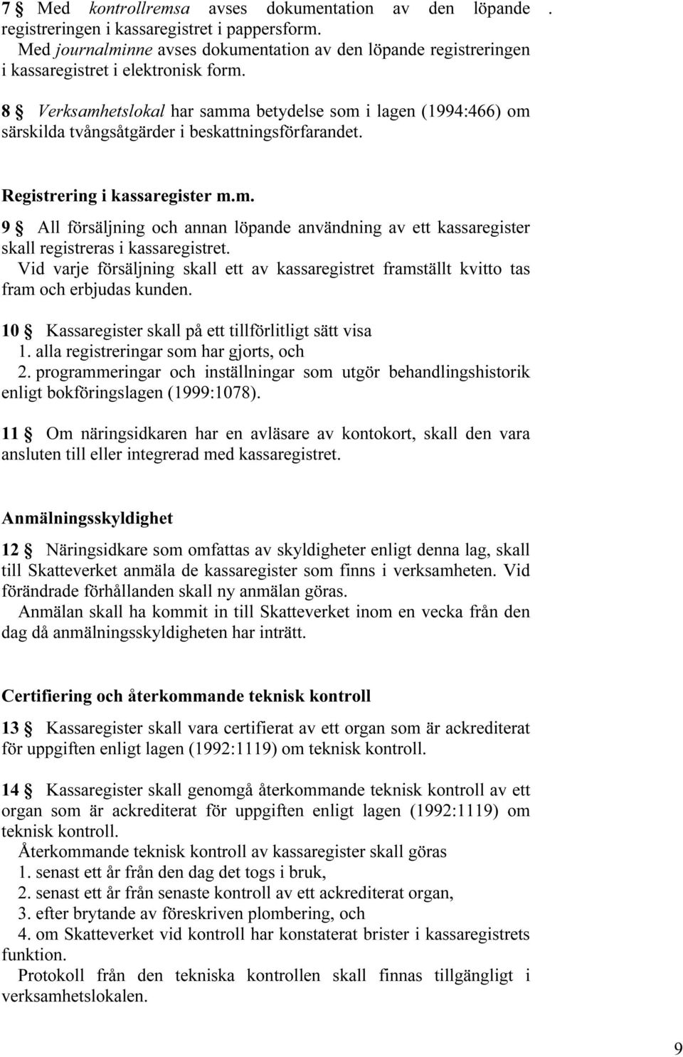 av ett kassaregister skall registreras i kassaregistret Vid varje försäljning skall ett av kassaregistret framställt kvitto tas fram och erbjudas kunden 10 Kassaregister skall på ett tillförlitligt