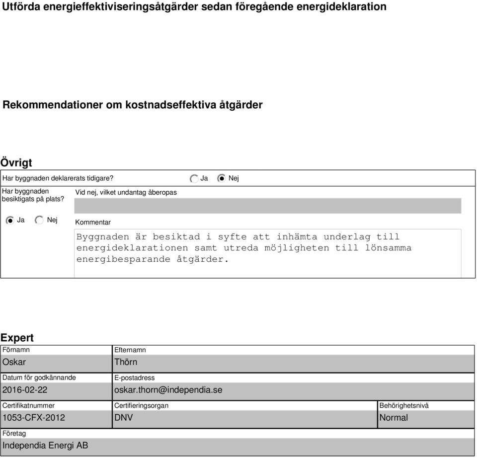 Vid nej, vilket undantag åberopas Kommentar Byggnaden är besiktad i syfte att inhämta underlag till energideklarationen samt utreda möjligheten till