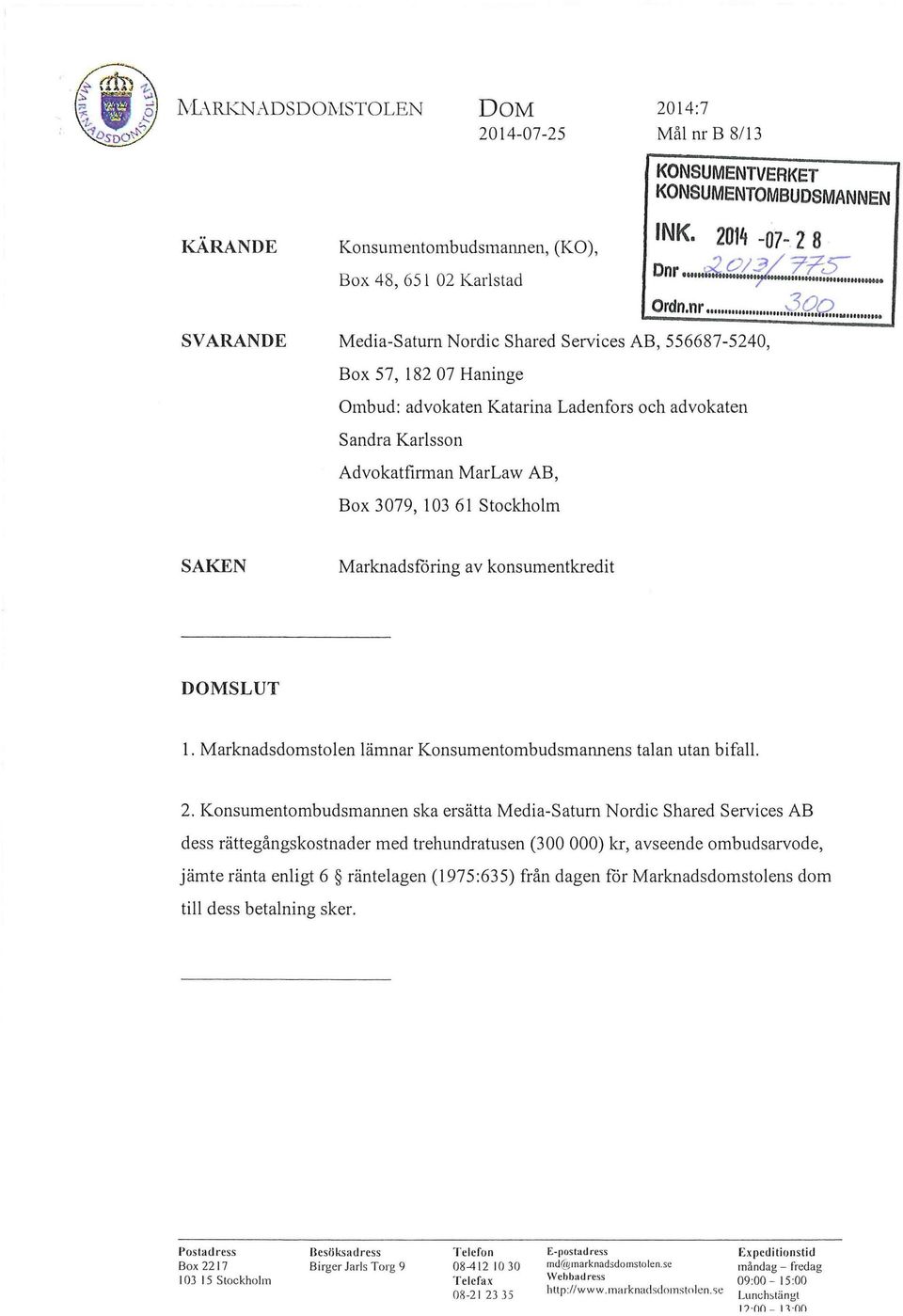 QQ, Media-Saturn Nordic Shared Services AB, 556687-5240, Box 57, 182 07 Haninge Ombud: advokaten Katarina Ladenfors och advokaten Sandra Karlsson Advokatfirman MarLavv AB, Box 3079, 103 61 Stockholm