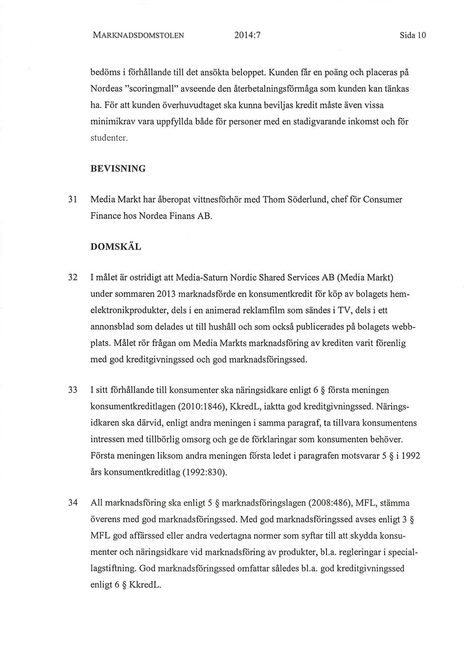 BEVISNING 31 Media Märkt har åberopat vittnesförhör med Thom Söderlund, chef för Consumer Finance hos Nordea Finans AB.