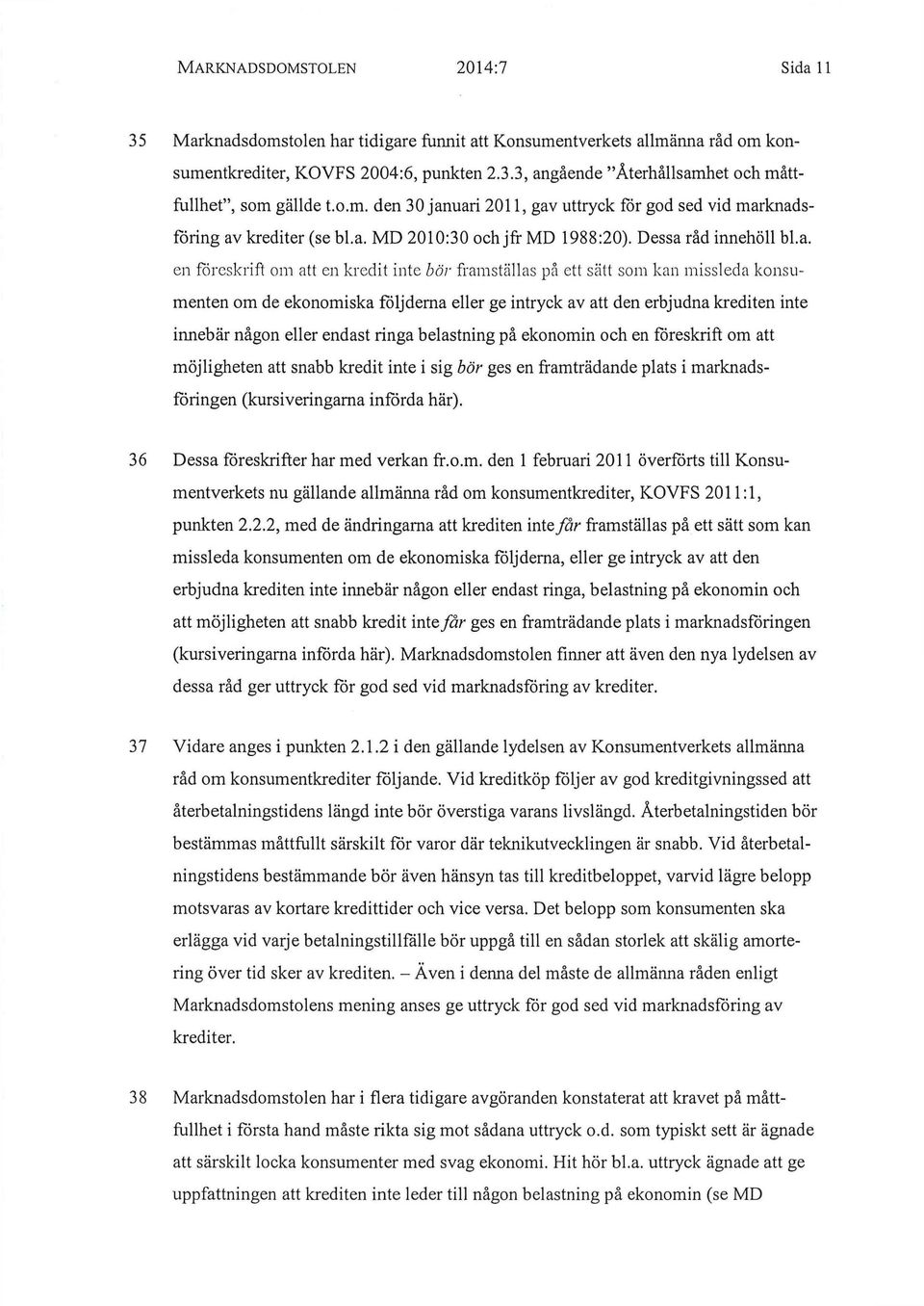 uari 2011, gav uttryck för god sed vid marknadsföring av krediter (se bl.a. MD 2010:30 och jfr MD 1988:20). Dessa råd innehöll bl.a. en föreskrift om att en kredit inte bör framställas på ett sätt