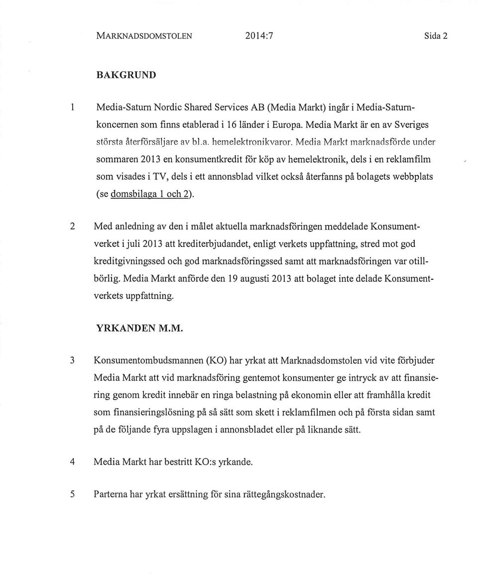 Media Märkt marknadsförde under sommaren 2013 en konsumentkredit för köp av hemelektronik, dels i en reklamfilm som visades i TV, dels i ett annonsblad vilket också återfanns på bolagets webbplats