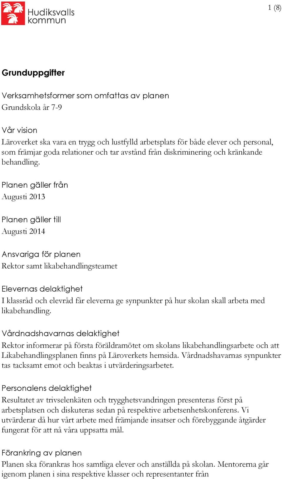 Planen gäller från Augusti 2013 Planen gäller till Augusti 2014 Ansvariga för planen Rektor samt likabehandlingsteamet Elevernas delaktighet I klassråd och elevråd får eleverna ge synpunkter på hur