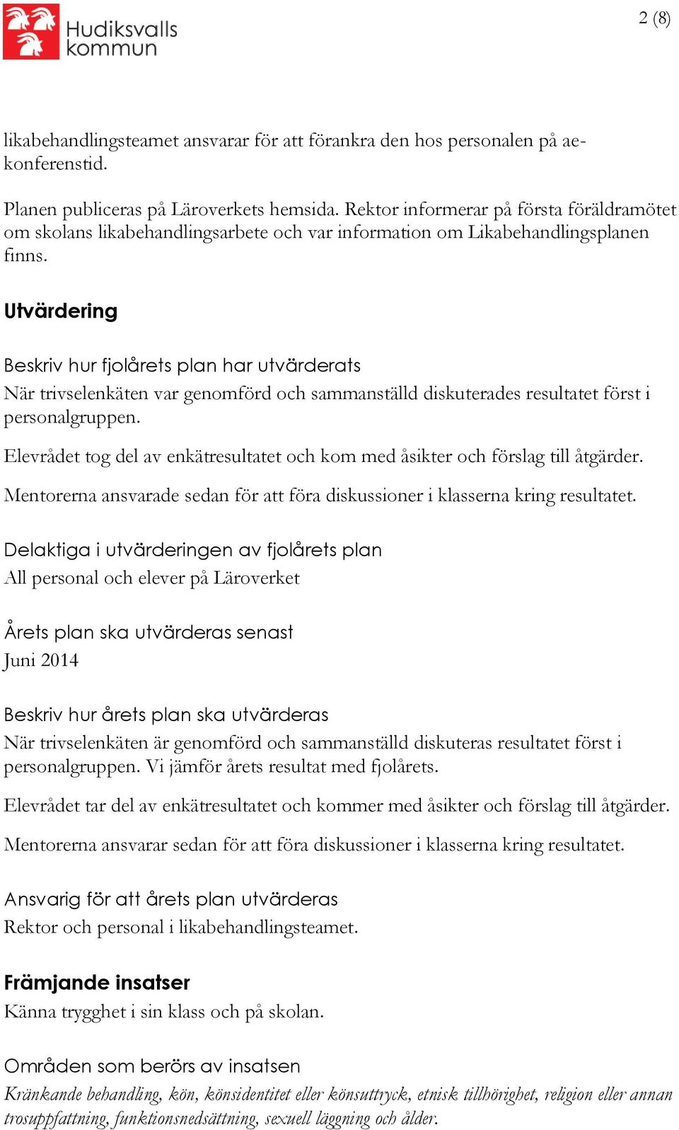 Utvärdering Beskriv hur fjolårets plan har utvärderats När trivselenkäten var genomförd och sammanställd diskuterades resultatet först i personalgruppen.