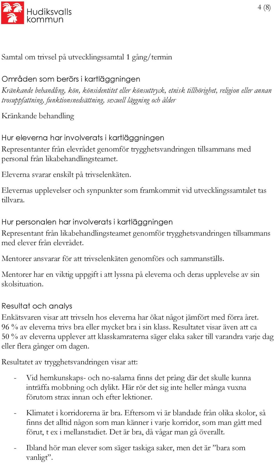 tillsammans med personal från likabehandlingsteamet. Eleverna svarar enskilt på trivselenkäten. Elevernas upplevelser och synpunkter som framkommit vid utvecklingssamtalet tas tillvara.