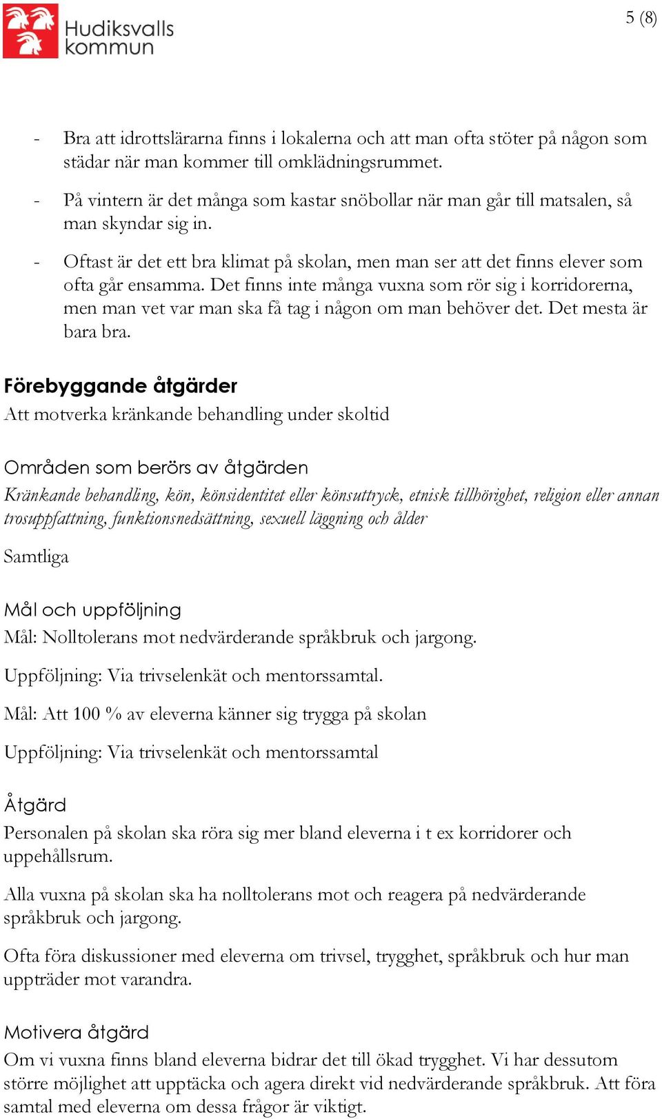 Det finns inte många vuxna som rör sig i korridorerna, men man vet var man ska få tag i någon om man behöver det. Det mesta är bara bra.