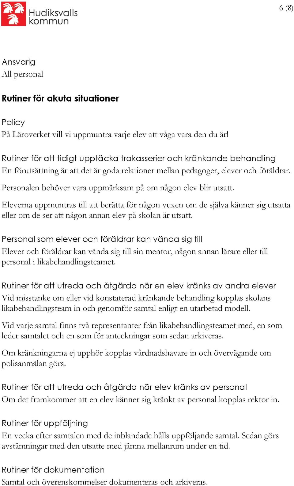 Personalen behöver vara uppmärksam på om någon elev blir utsatt.