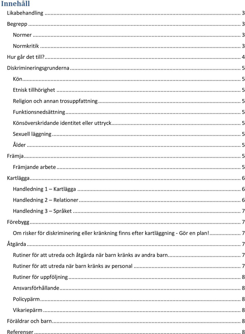 .. 6 Handledning 2 Relationer... 6 Handledning 3 Språket... 7 Förebygg... 7 Om risker för diskriminering eller kränkning finns efter kartläggning - Gör en plan!... 7 Åtgärda.