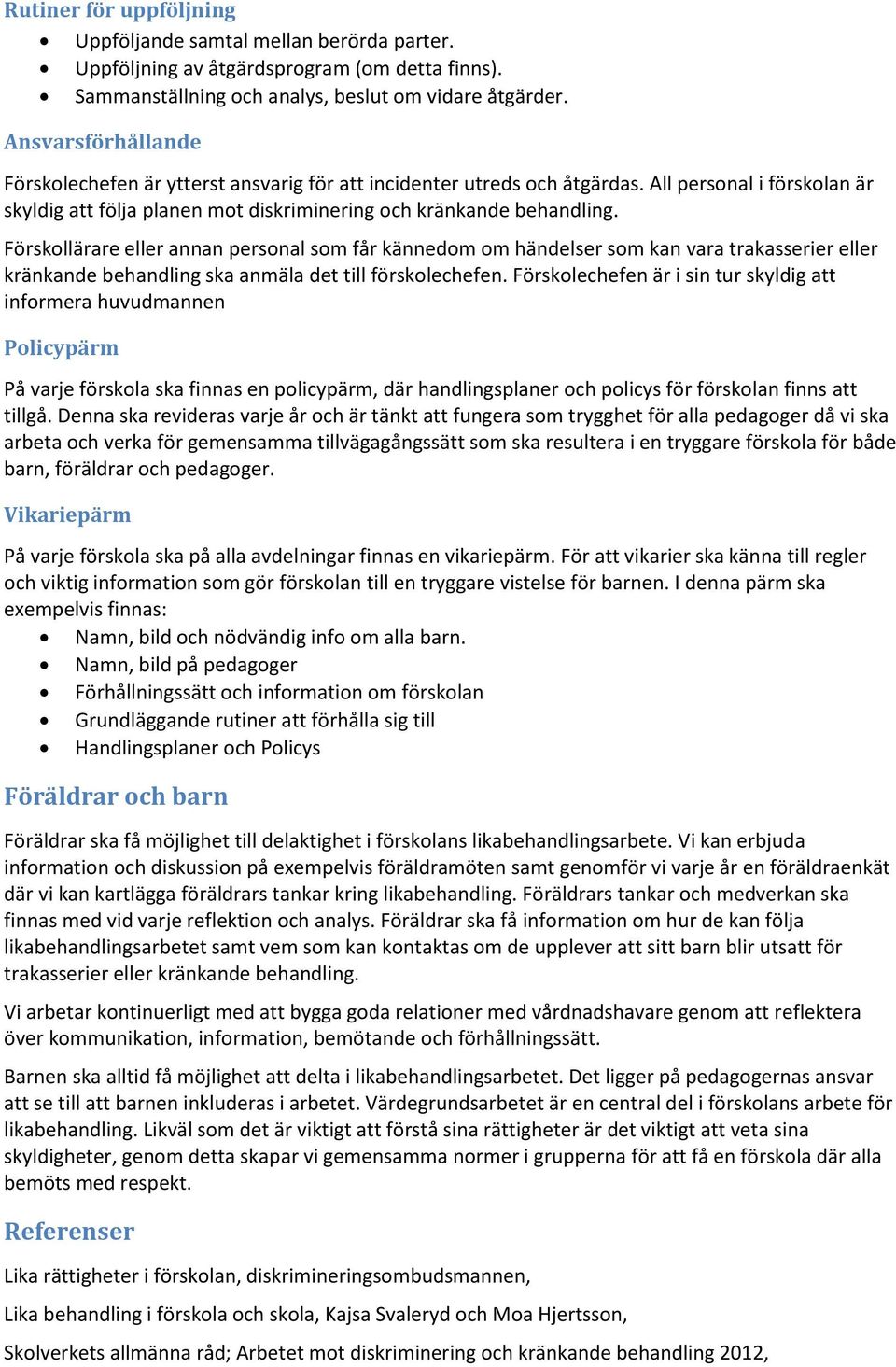 Förskollärare eller annan personal som får kännedom om händelser som kan vara trakasserier eller kränkande behandling ska anmäla det till förskolechefen.