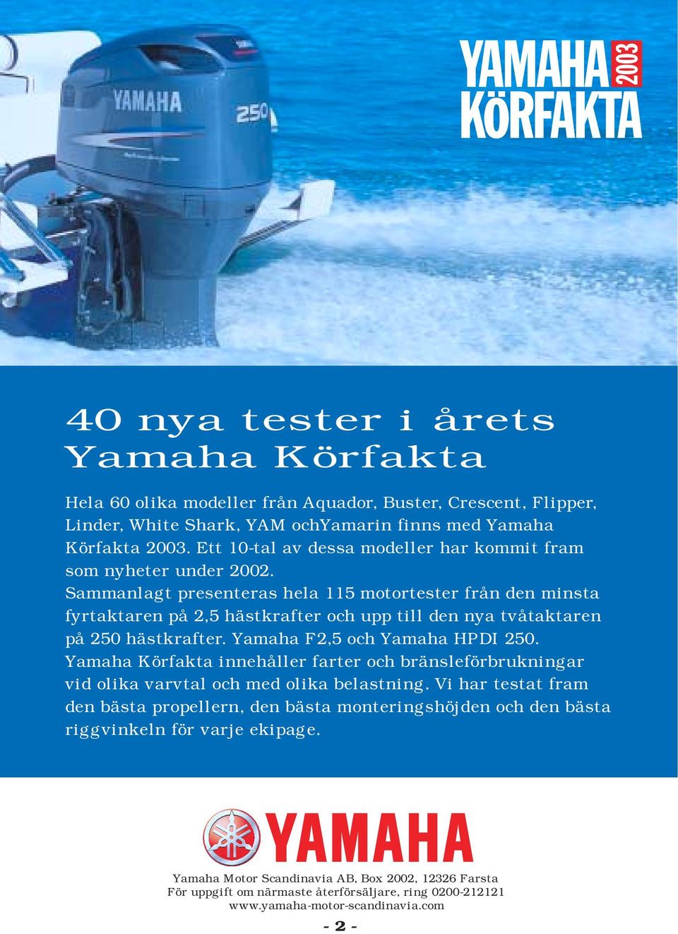 Sammanlagt presenteras hela 115 motortester från den minsta fyrtaktaren på 2,5 hästkrafter och upp till den nya tvåtaktaren på 250 hästkrafter. Yamaha F2,5 och Yamaha HPDI 250.