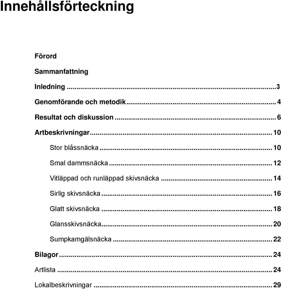 .. 12 Vitläppad och runläppad skivsnäcka... 14 Sirlig skivsnäcka... 16 Glatt skivsnäcka.