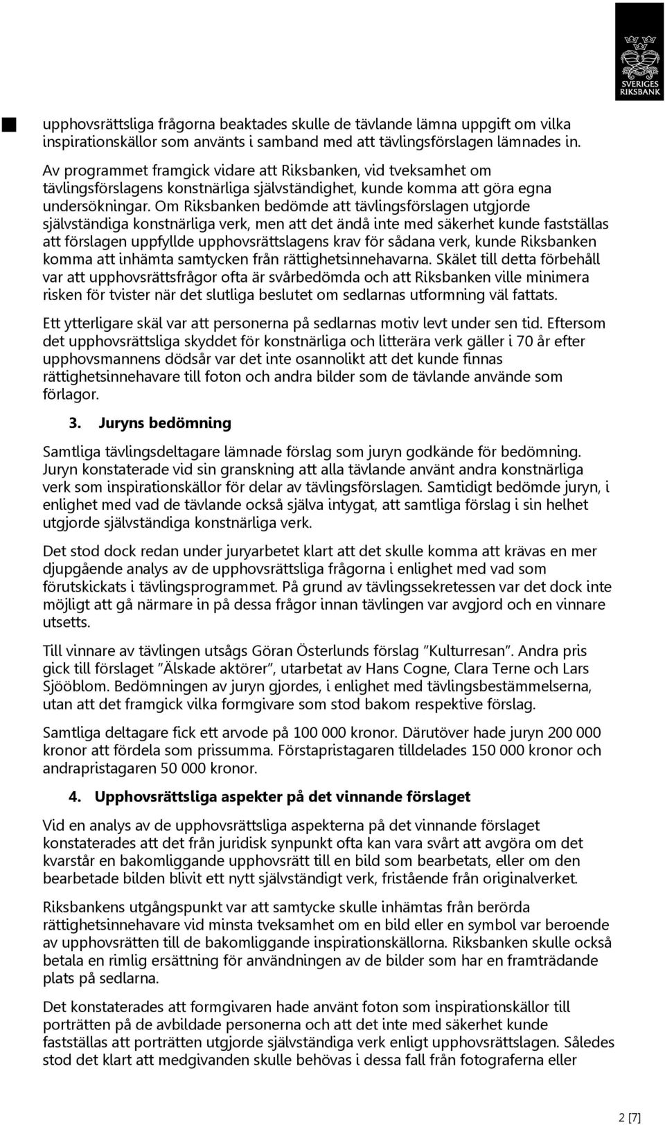 Om Riksbanken bedömde att tävlingsförslagen utgjorde självständiga konstnärliga verk, men att det ändå inte med säkerhet kunde fastställas att förslagen uppfyllde upphovsrättslagens krav för sådana