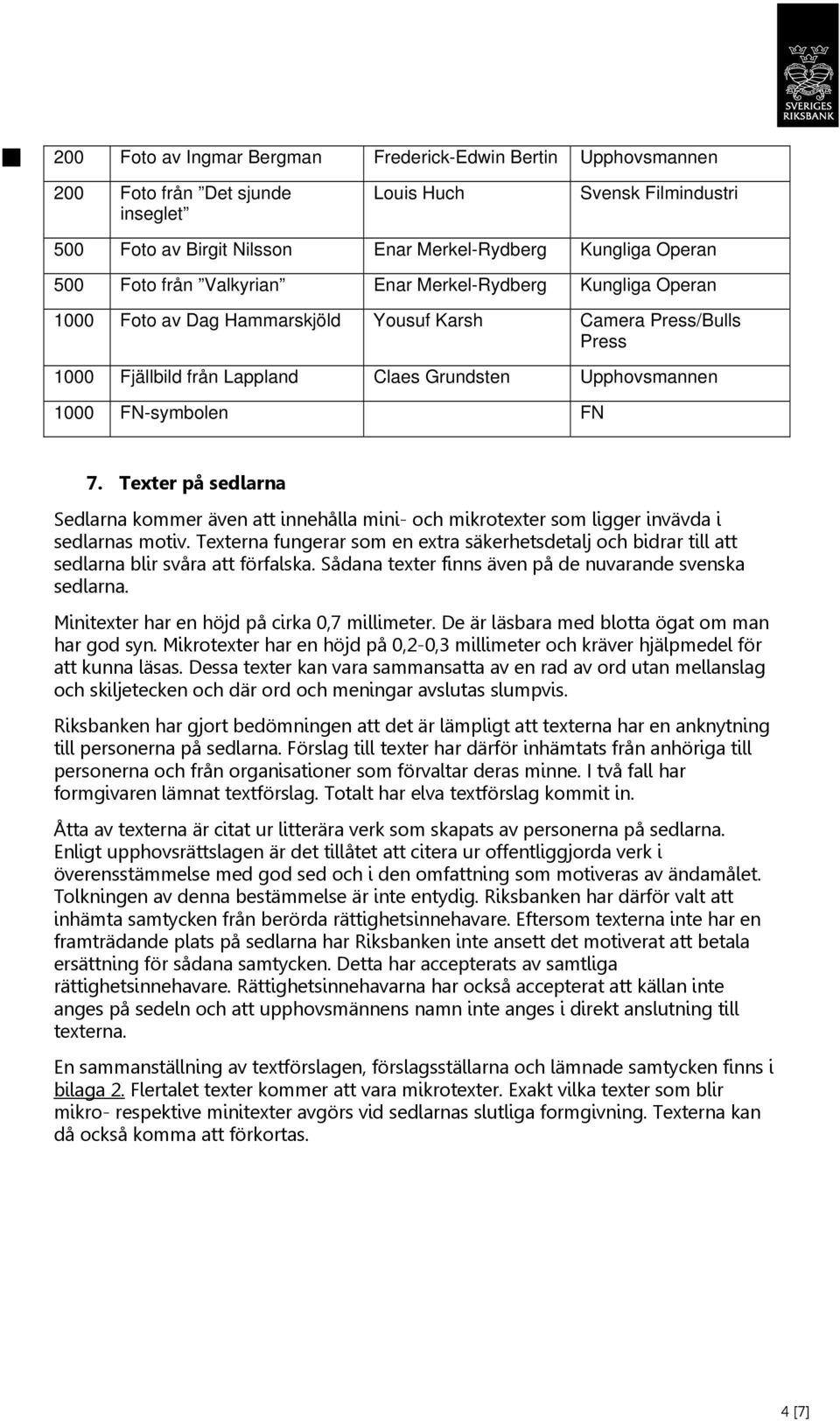 FN 7. Texter på sedlarna Sedlarna kommer även att innehålla mini- och mikrotexter som ligger invävda i sedlarnas motiv.