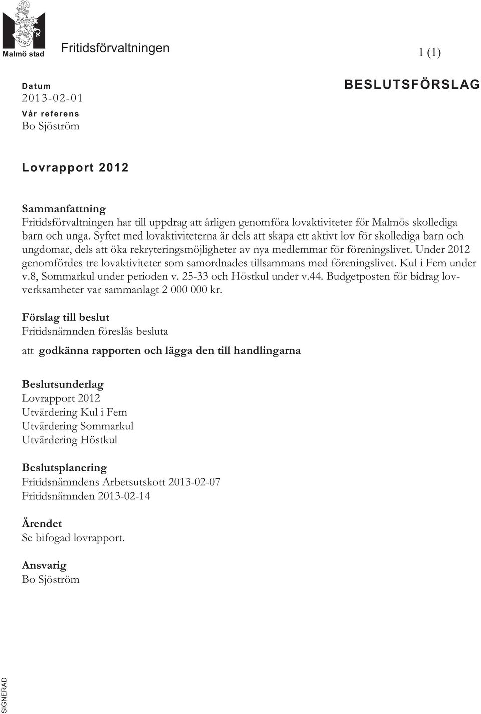 Syftet med lovaktiviteterna är dels att skapa ett aktivt lov för skollediga barn och ungdomar, dels att öka rekryteringsmöjligheter av nya medlemmar för föreningslivet.