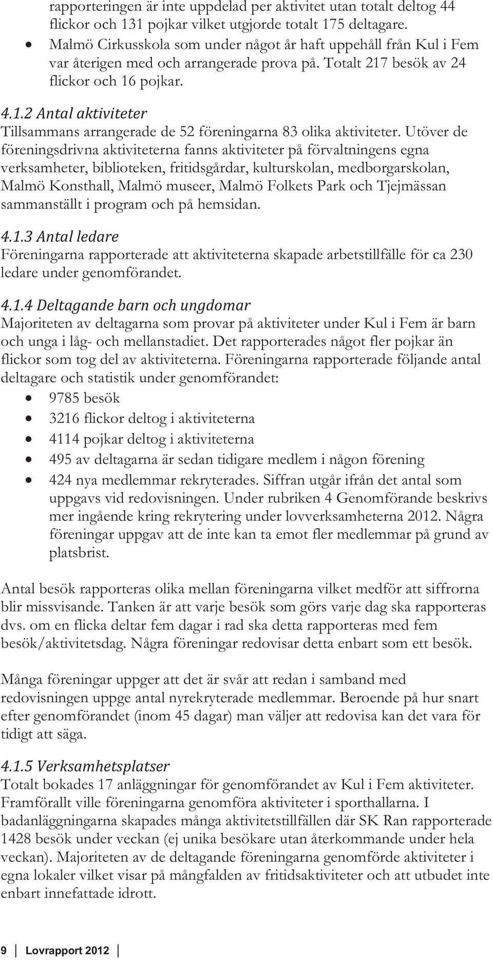 besök av 24 flickor och 16 pojkar. 4.1.2 Antal aktiviteter Tillsammans arrangerade de 52 föreningarna 83 olika aktiviteter.