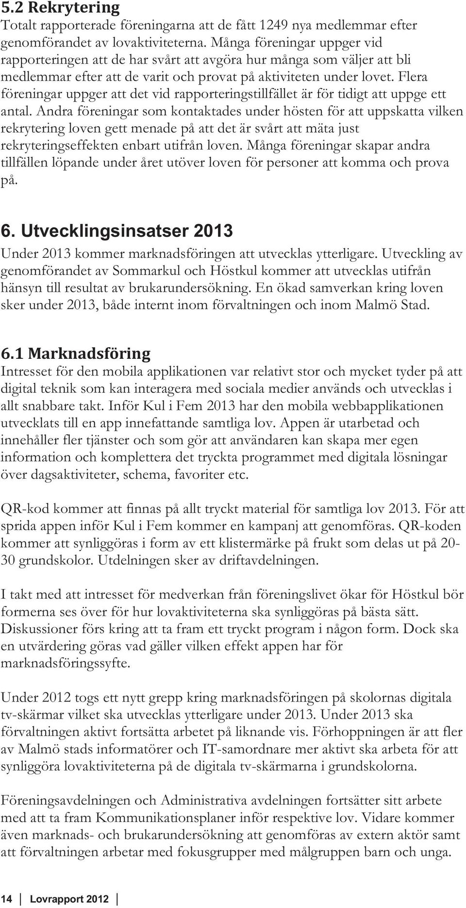 Flera föreningar uppger att det vid rapporteringstillfället är för tidigt att uppge ett antal.