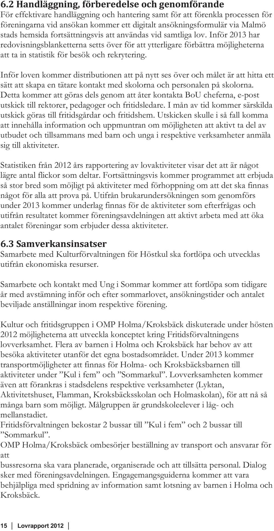 Inför 2013 har redovisningsblanketterna setts över för att ytterligare förbättra möjligheterna att ta in statistik för besök och rekrytering.