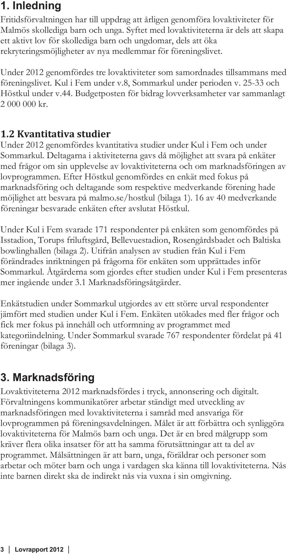 Under 2012 genomfördes tre lovaktiviteter som samordnades tillsammans med föreningslivet. Kul i Fem under v.8, Sommarkul under perioden v. 25-33 och Höstkul under v.44.