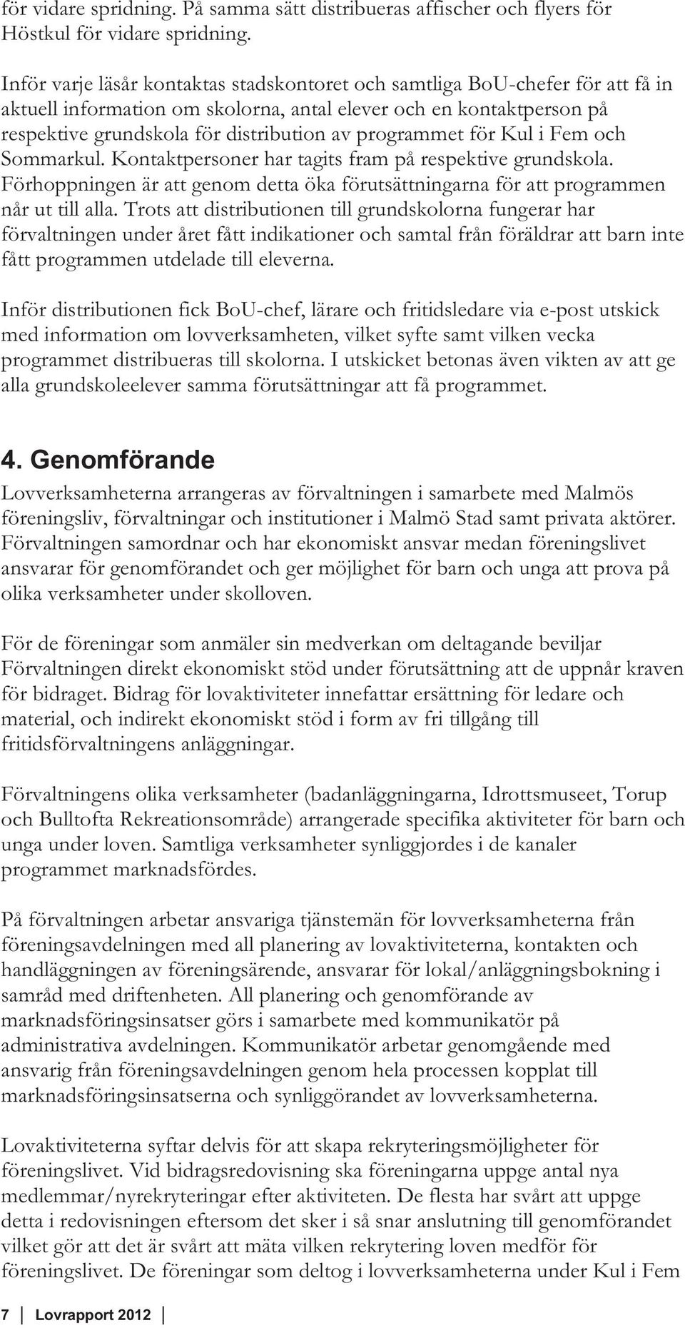 programmet för Kul i Fem och Sommarkul. Kontaktpersoner har tagits fram på respektive grundskola. Förhoppningen är att genom detta öka förutsättningarna för att programmen når ut till alla.