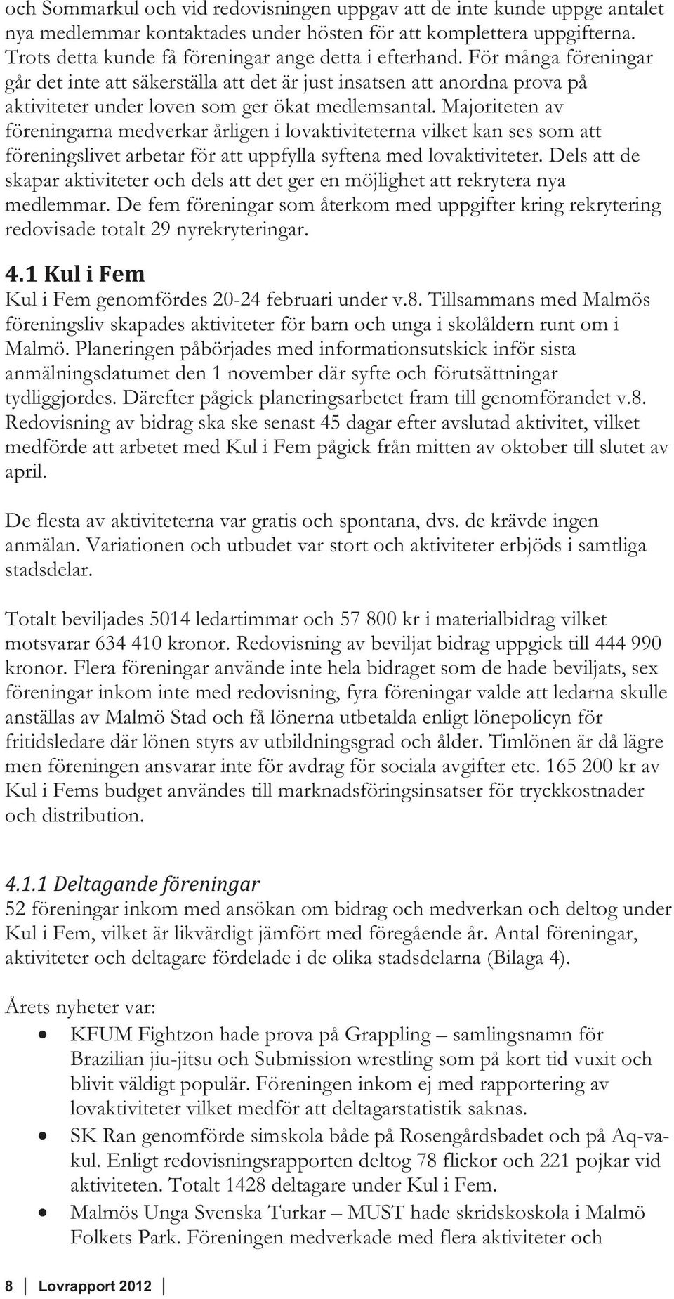 För många föreningar går det inte att säkerställa att det är just insatsen att anordna prova på aktiviteter under loven som ger ökat medlemsantal.