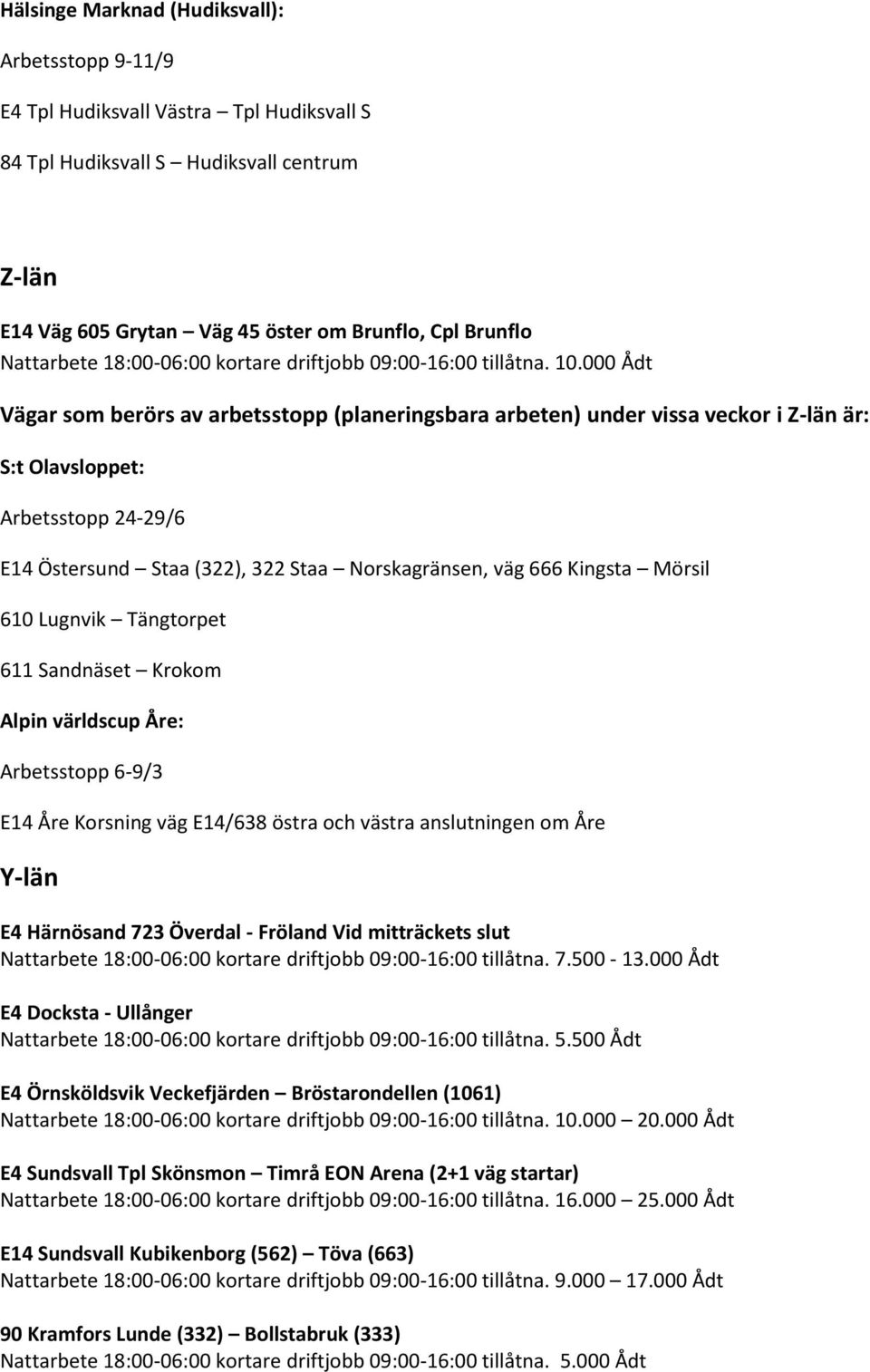 000 Ådt Vägar som berörs av arbetsstopp (planeringsbara arbeten) under vissa veckor i Z-län är: S:t Olavsloppet: Arbetsstopp 24-29/6 E14 Östersund Staa (322), 322 Staa Norskagränsen, väg 666 Kingsta