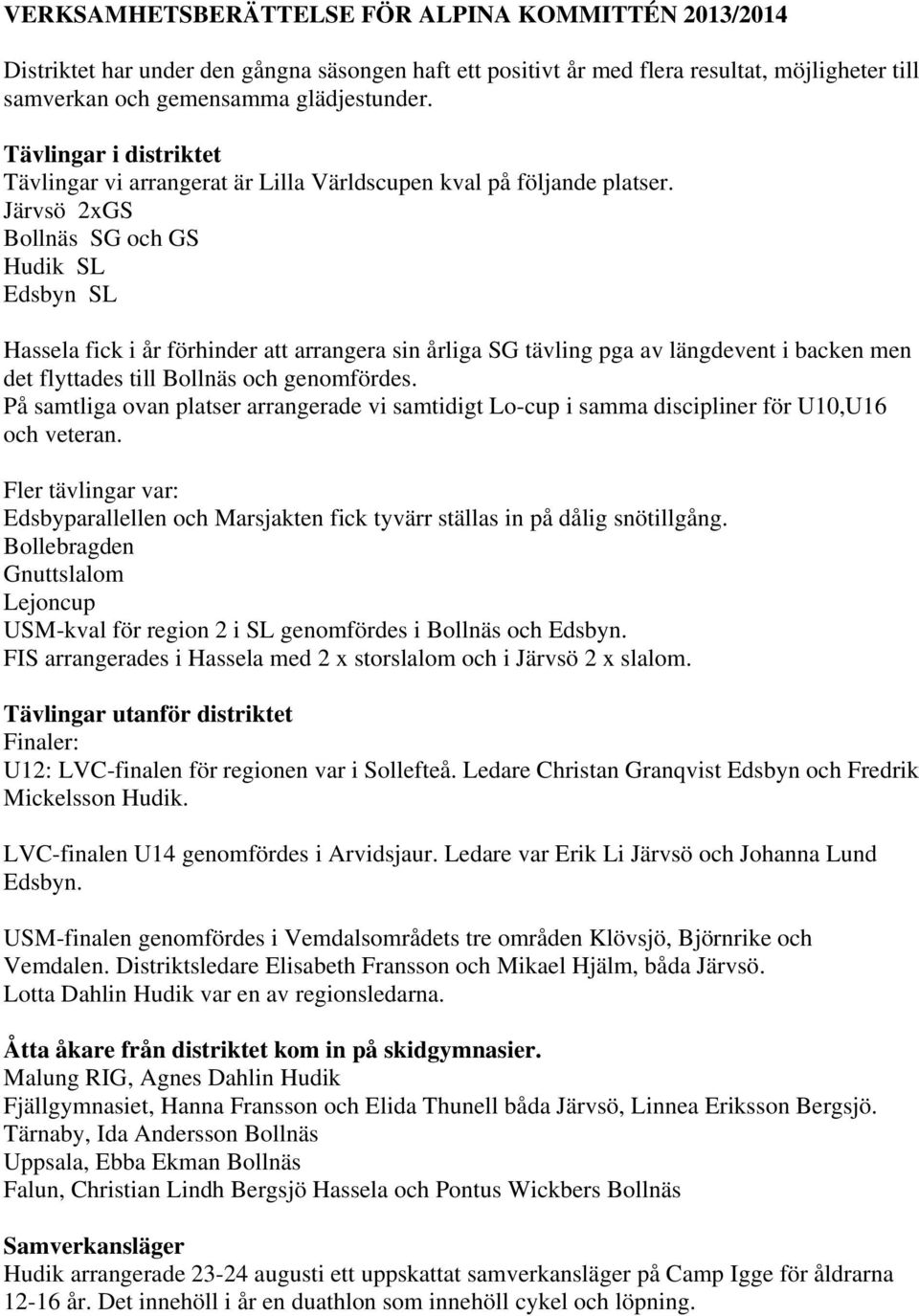 Järvsö 2xGS Bollnäs SG och GS Hudik SL Edsbyn SL Hassela fick i år förhinder att arrangera sin årliga SG tävling pga av längdevent i backen men det flyttades till Bollnäs och genomfördes.