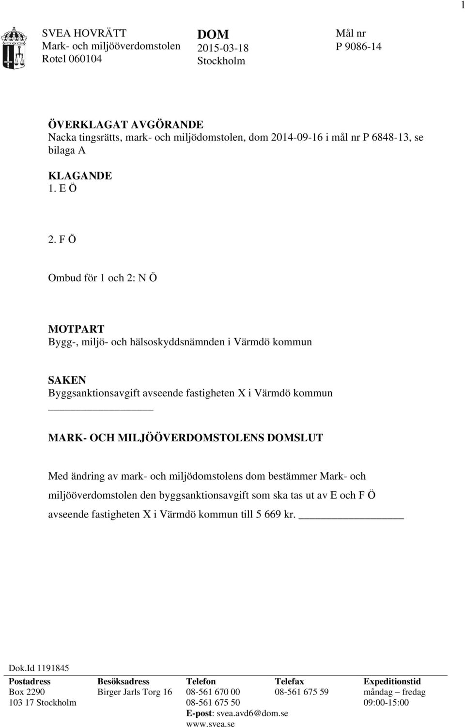 ändring av mark- och miljödomstolens dom bestämmer Mark- och miljööverdomstolen den byggsanktionsavgift som ska tas ut av E och F Ö avseende fastigheten X i Värmdö kommun till 5 669 kr. Dok.