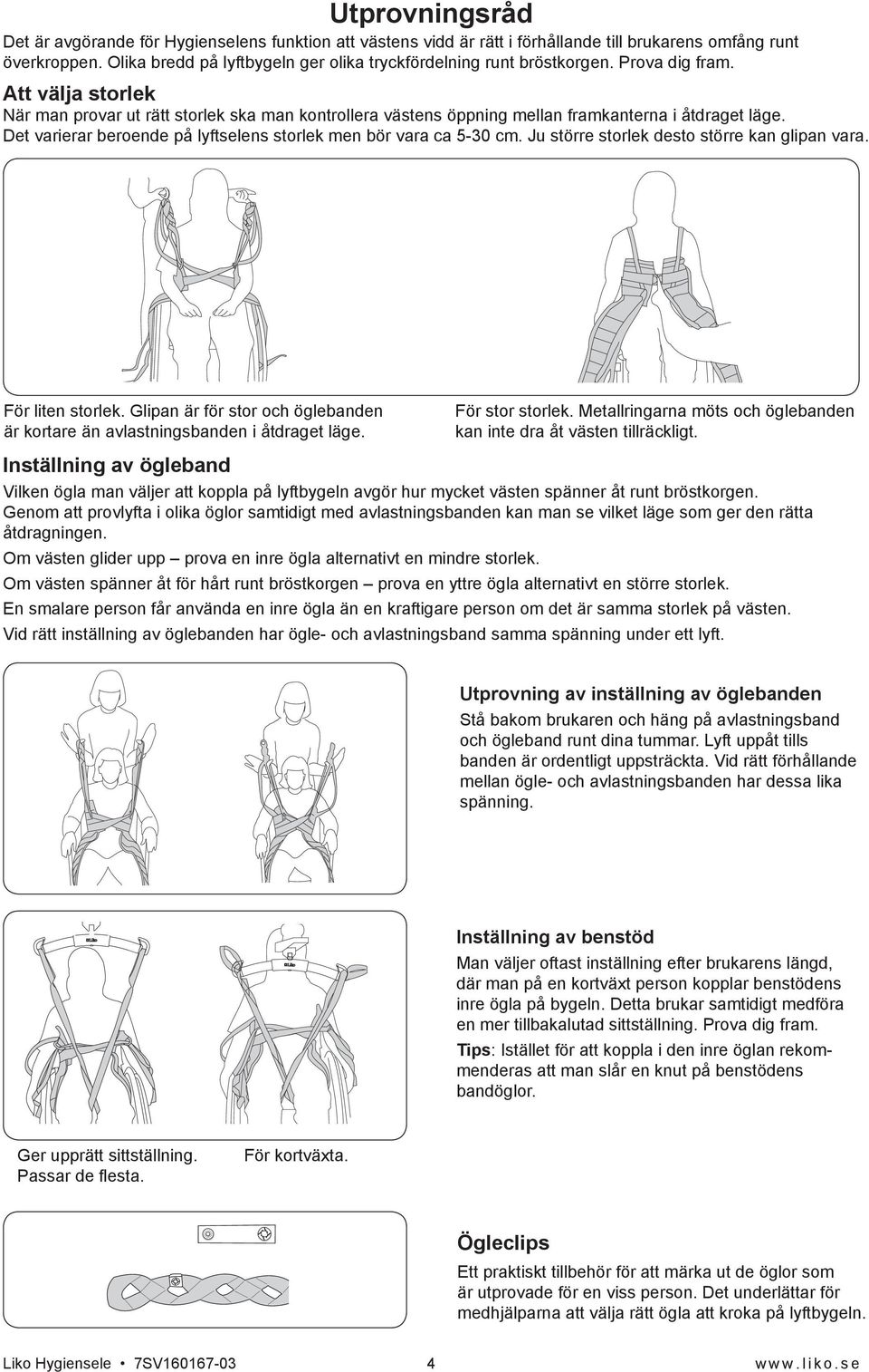 Att välja storlek När man provar ut rätt storlek ska man kontrollera västens öppning mellan framkanterna i åtdraget läge. Det varierar beroende på lyftselens storlek men bör vara ca 5-30 cm.