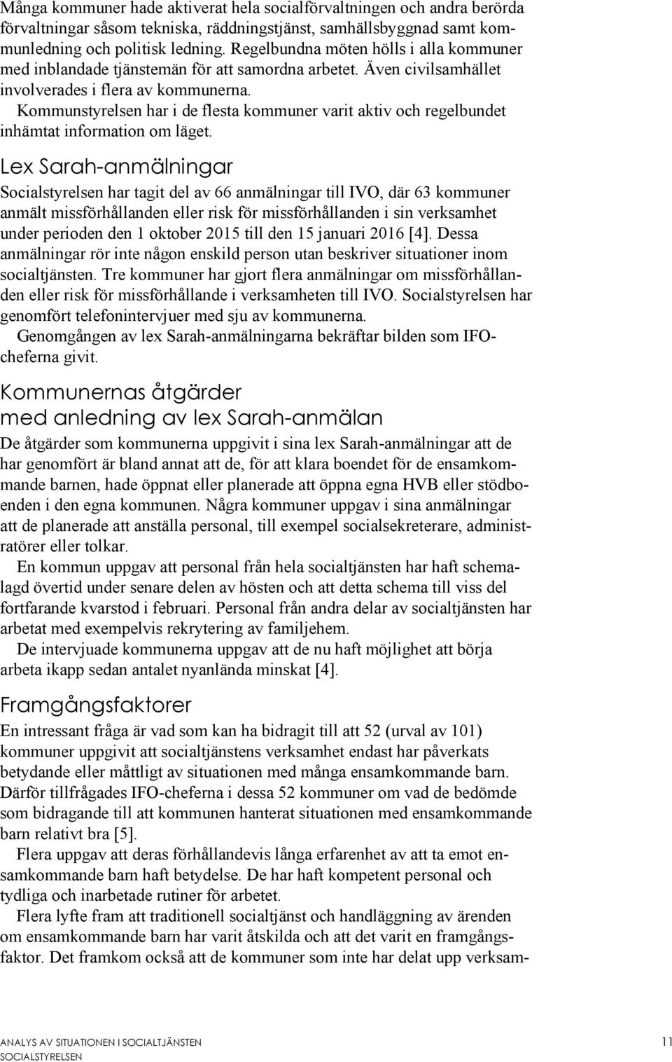 Kommunstyrelsen har i de flesta kommuner varit aktiv och regelbundet inhämtat information om läget.