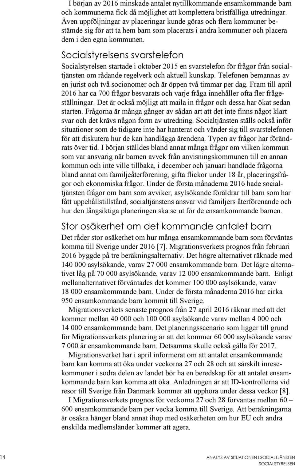 Socialstyrelsens svarstelefon Socialstyrelsen startade i oktober 2015 en svarstelefon för frågor från socialtjänsten om rådande regelverk och aktuell kunskap.