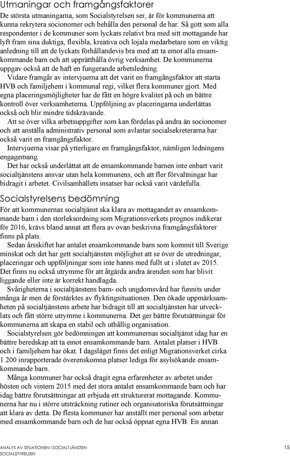 lyckats förhållandevis bra med att ta emot alla ensamkommande barn och att upprätthålla övrig verksamhet. De kommunerna uppgav också att de haft en fungerande arbetsledning.